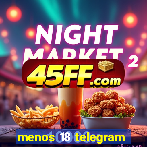 menos 18 telegram